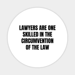 Lawyers are One skilled in the circumvention of the law Magnet